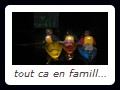 tout ca en famille et amis